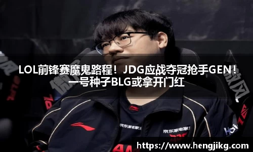 LOL前锋赛魔鬼路程！JDG应战夺冠抢手GEN！一号种子BLG或拿开门红
