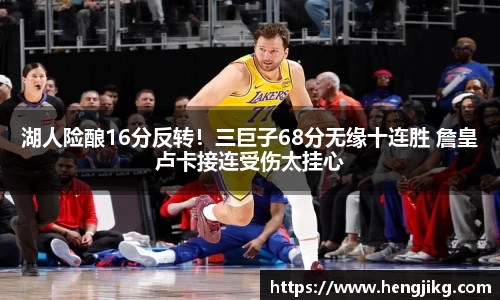 湖人险酿16分反转！三巨子68分无缘十连胜 詹皇卢卡接连受伤太挂心
